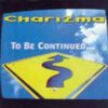 Charizma – To Be Continued... . CC