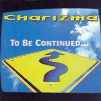 Charizma – To Be Continued... . CC